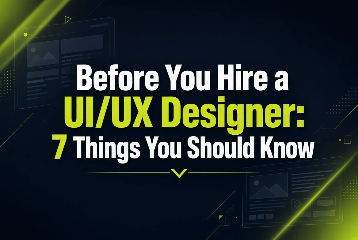 Before You Hire a UI/UX Designer: 7 Things You Should Know